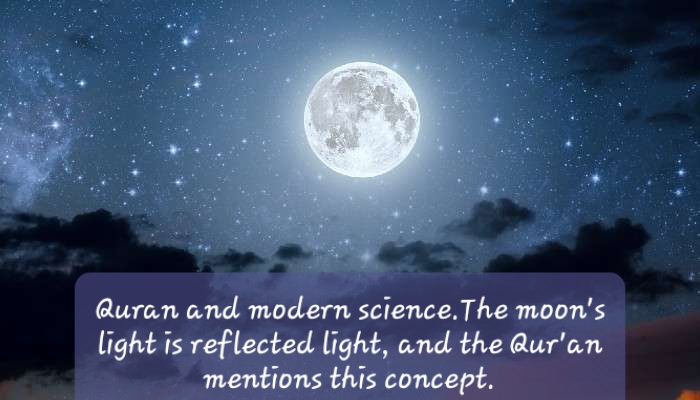 The moon's light is reflected light, and the Qur'an mentions this concept.Quran and modern science.